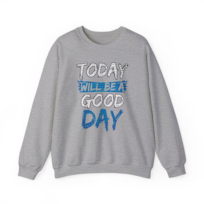 Today Will Be A Good Day High Quality Unisex Heavy Blend™ Crewneck Sweatshirt