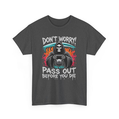 Don't worry you'll Pass Out Before You Die High Quality Printed Unisex Heavy Cotton T-shirt