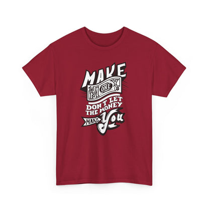 Make The Money Don't Let The Money Make You High Quality Printed Unisex Heavy Cotton T-shirt