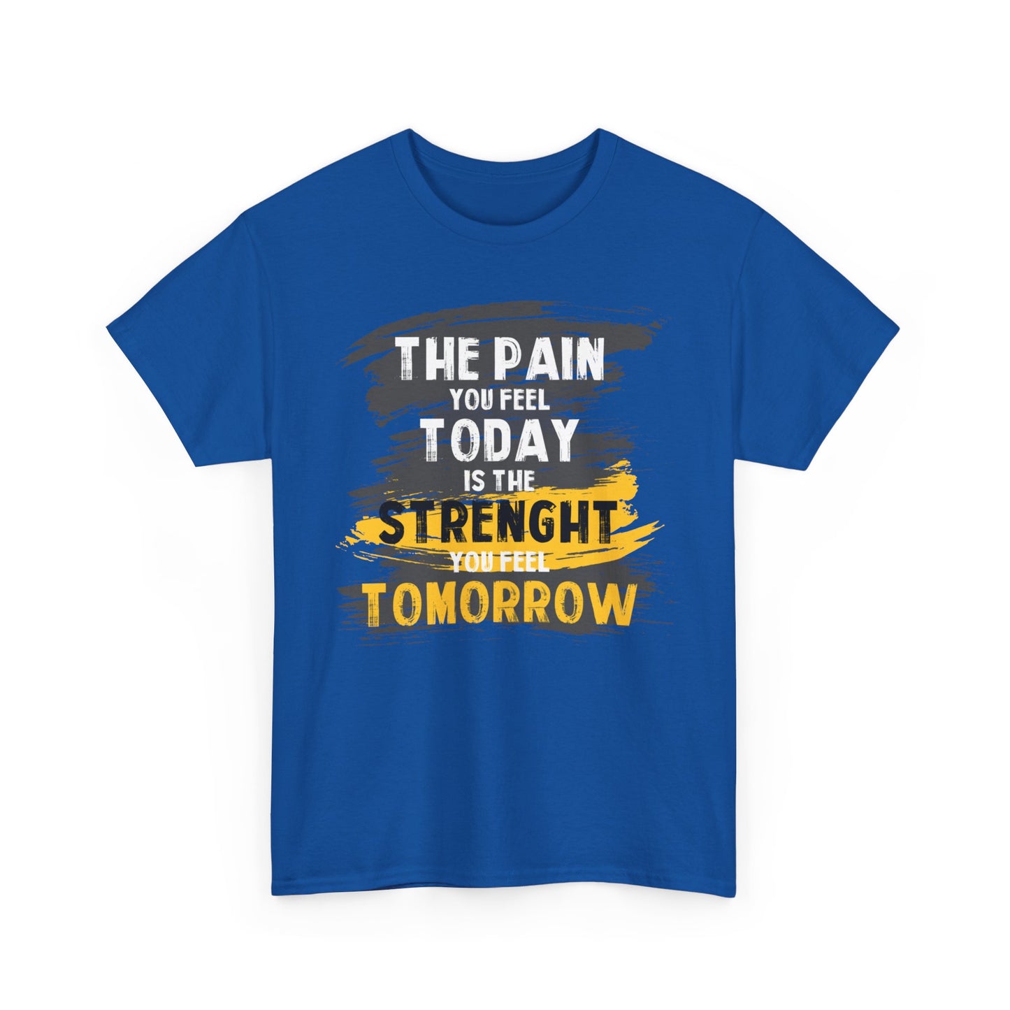 The Pain You Feel Today Is The Strength You Feel Tomorrow High Quality Printed Unisex Heavy Cotton T-shirt