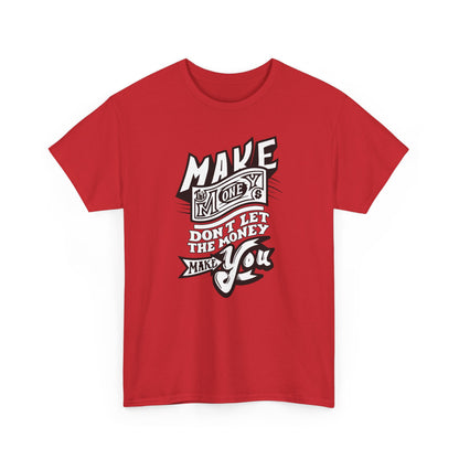 Make The Money Don't Let The Money Make You High Quality Printed Unisex Heavy Cotton T-shirt