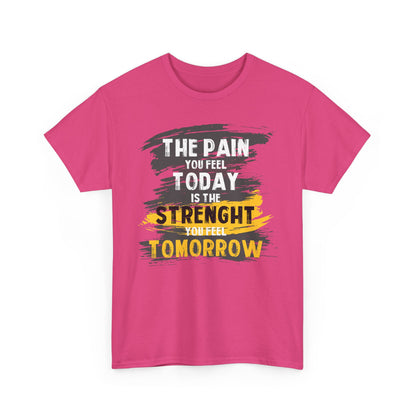 The Pain You Feel Today Is The Strength You Feel Tomorrow High Quality Printed Unisex Heavy Cotton T-shirt