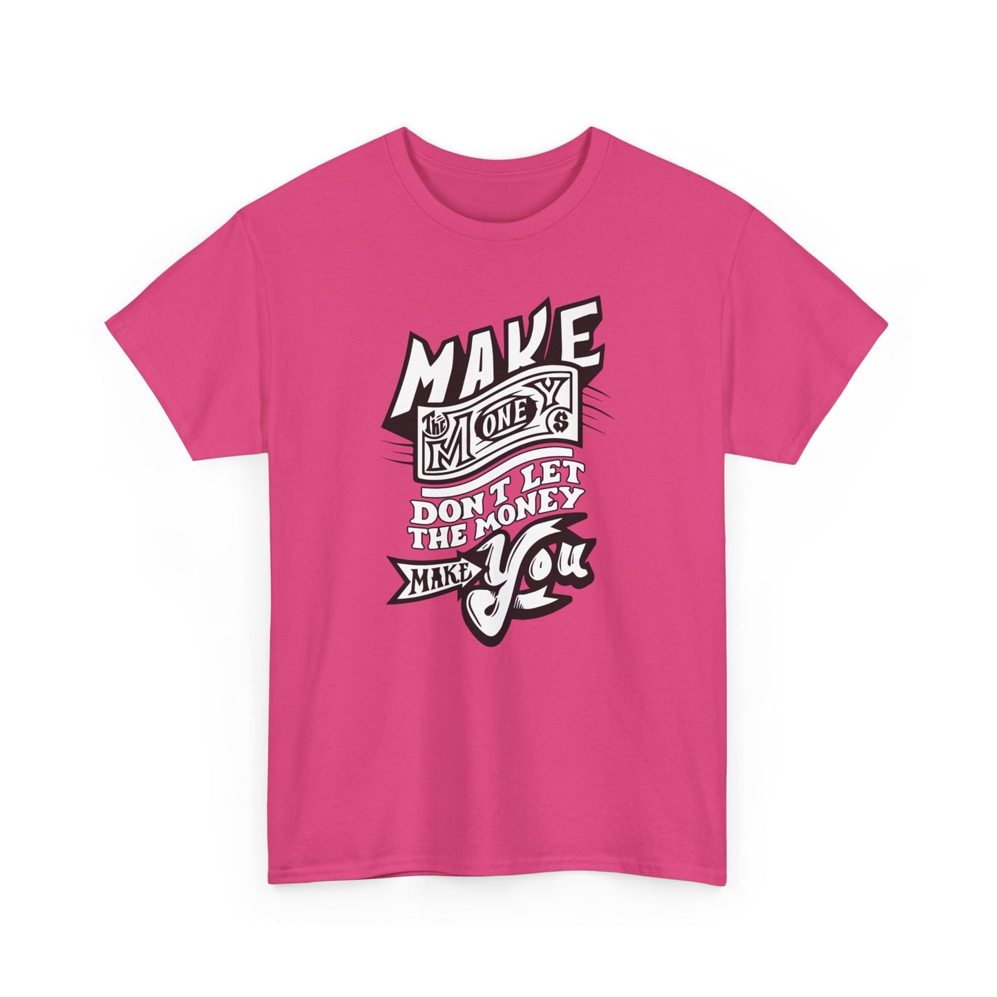 Make The Money Don't Let The Money Make You High Quality Printed Unisex Heavy Cotton T-shirt