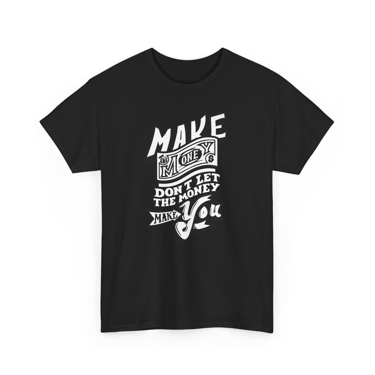 Make The Money Don't Let The Money Make You High Quality Printed Unisex Heavy Cotton T-shirt