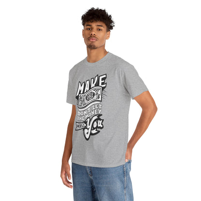 Make The Money Don't Let The Money Make You High Quality Printed Unisex Heavy Cotton T-shirt