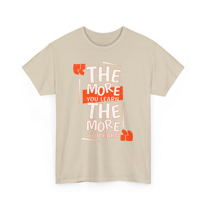 The More You Learn The More Your Earn High Quality Printed Unisex Heavy Cotton T-shirt