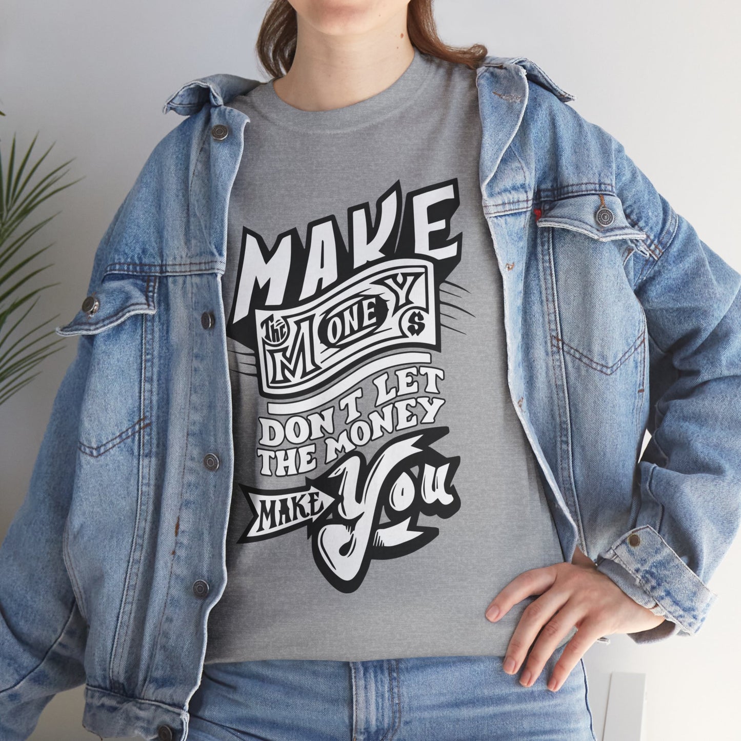 Make The Money Don't Let The Money Make You High Quality Printed Unisex Heavy Cotton T-shirt